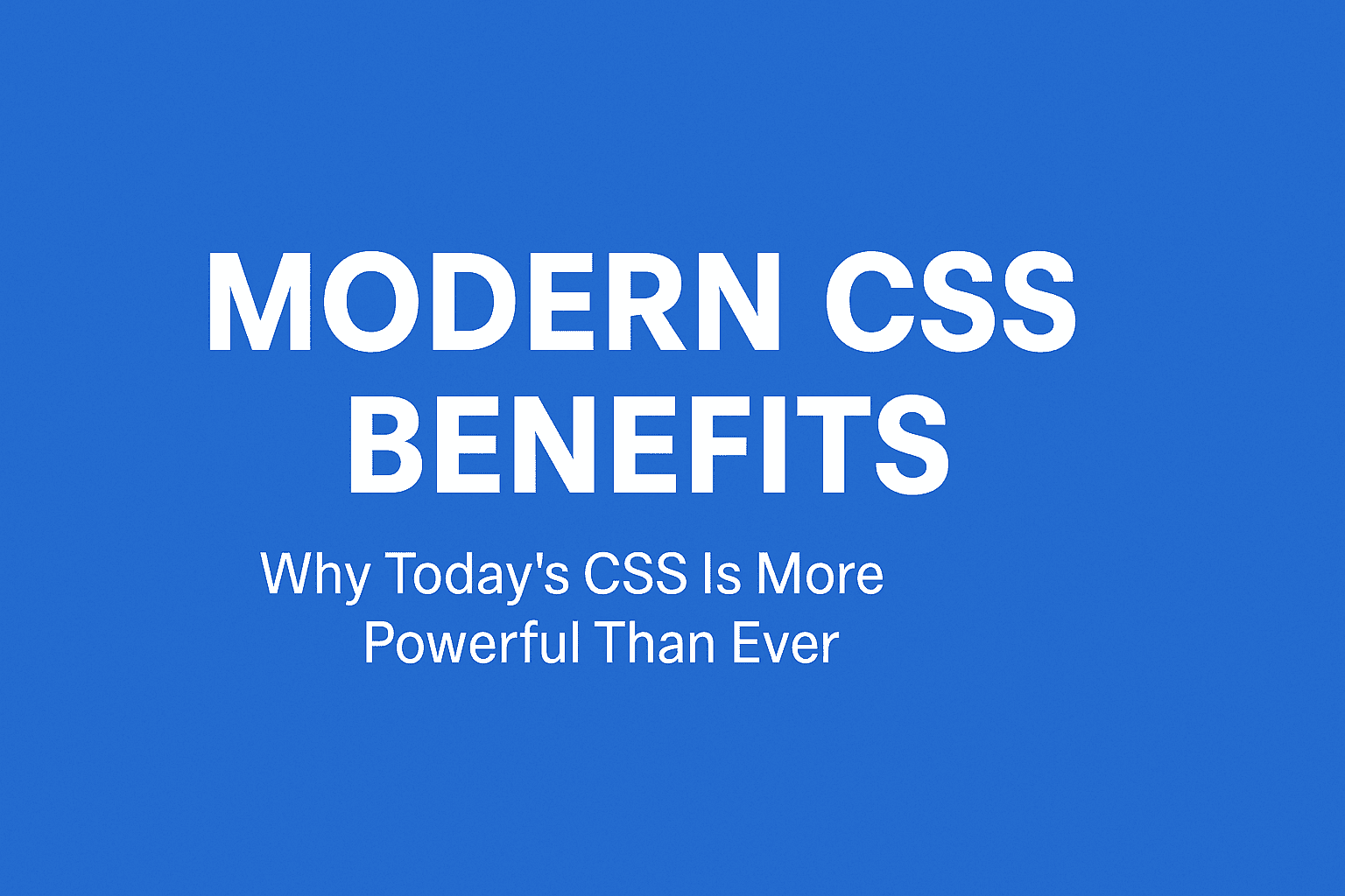 Blue minimalistic banner with the text “Modern CSS Benefits – Why Today’s CSS Is More Powerful Than Ever” displayed in bold white typography.
